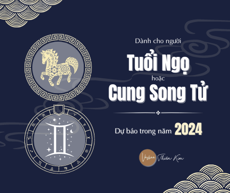 Dự báo 2024 - Tổng quan cho người cung SONG TỬ/ Tuổi NGỌ - SINH KHÍ ĐẤT TRỜI